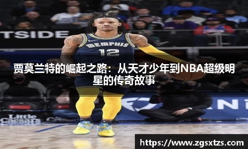 贾莫兰特的崛起之路：从天才少年到NBA超级明星的传奇故事
