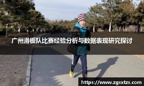 广州滑板队比赛经验分析与数据表现研究探讨